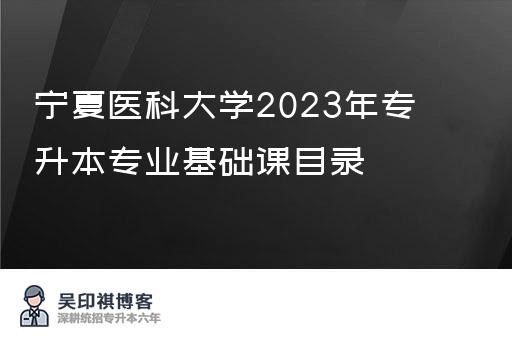 宁夏医科大学2023年专升本专业基础课目录