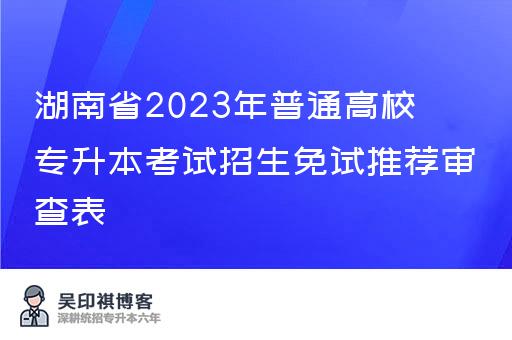 湖南省2023年普通高校专升本考试招生免试推荐审查表