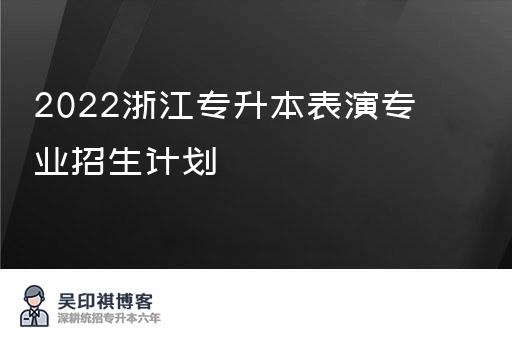 2022浙江专升本表演专业招生计划