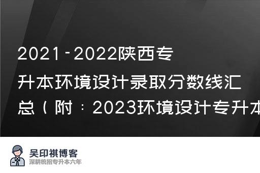 2021-2022陕西专升本环境设计录取分数线汇总（附：2023环境设计专升本考试科目）