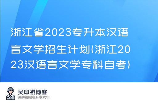 浙江省2023专升本汉语言文学招生计划(浙江2023汉语言文学专科自考)