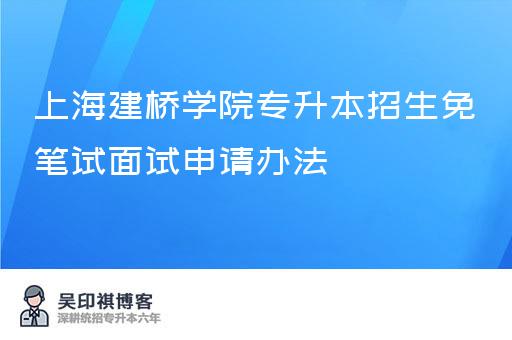 上海建桥学院专升本招生免笔试面试申请办法