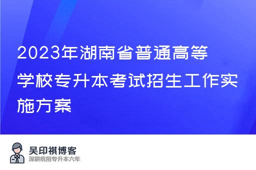 2023年湖南省普通高等学校专升本考试招生工作实施方案
